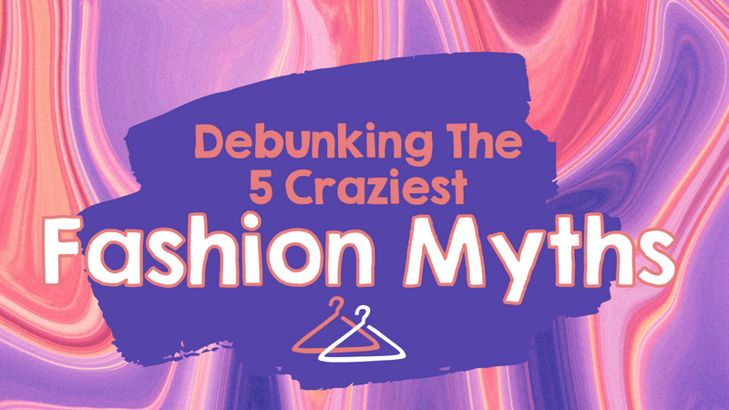 Debunking the 5 Craziest Fashion Myths